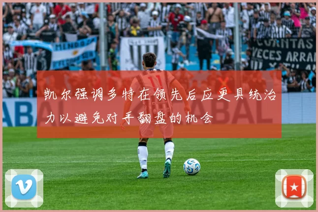 凯尔强调多特在领先后应更具统治力以避免对手翻盘的机会
